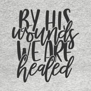 By His Wounds We Are Healed. Christian Bible Verse quote saying T-Shirt